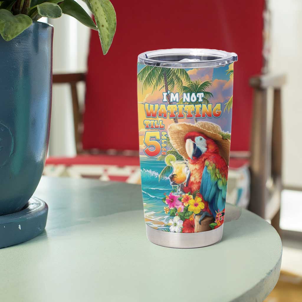 Hawaii Parrot Tumbler Cup Im Not Waiting Till 5 Oclock - Polynesian Pride